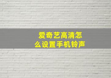 爱奇艺高清怎么设置手机铃声