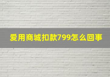 爱用商城扣款799怎么回事