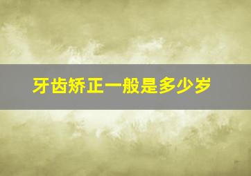 牙齿矫正一般是多少岁