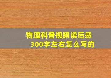 物理科普视频读后感300字左右怎么写的