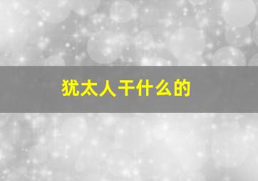 犹太人干什么的