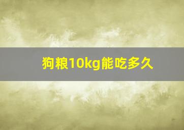 狗粮10kg能吃多久