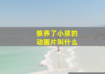 狼养了小孩的动画片叫什么