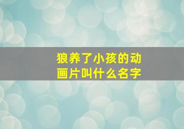 狼养了小孩的动画片叫什么名字