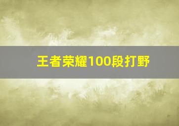 王者荣耀100段打野