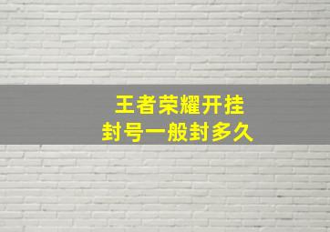 王者荣耀开挂封号一般封多久