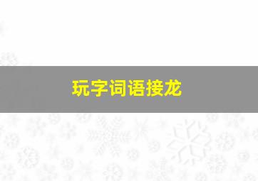 玩字词语接龙