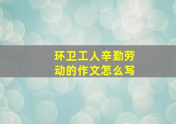 环卫工人辛勤劳动的作文怎么写