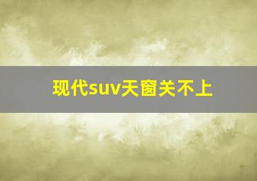 现代suv天窗关不上