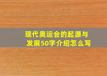 现代奥运会的起源与发展50字介绍怎么写