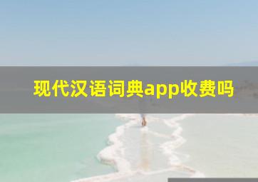 现代汉语词典app收费吗