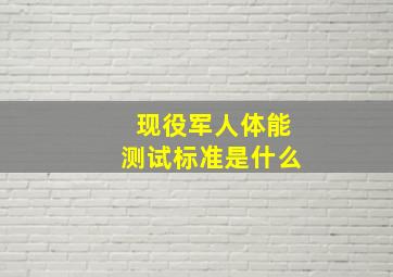 现役军人体能测试标准是什么