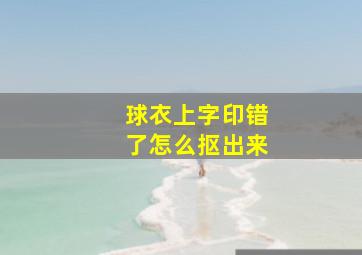 球衣上字印错了怎么抠出来