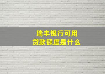 瑞丰银行可用贷款额度是什么