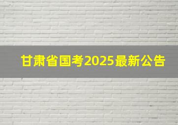 甘肃省国考2025最新公告