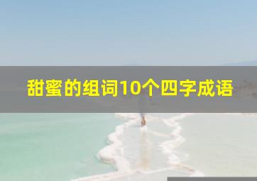 甜蜜的组词10个四字成语