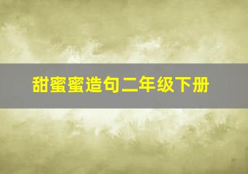 甜蜜蜜造句二年级下册