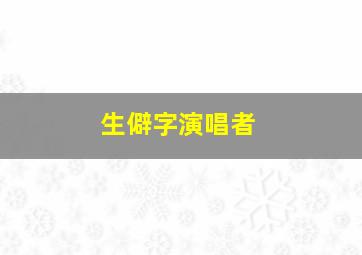 生僻字演唱者