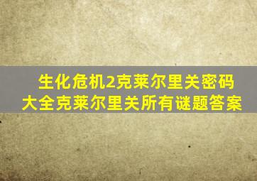 生化危机2克莱尔里关密码大全克莱尔里关所有谜题答案