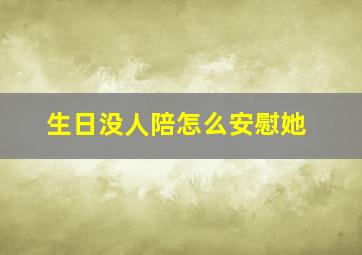 生日没人陪怎么安慰她