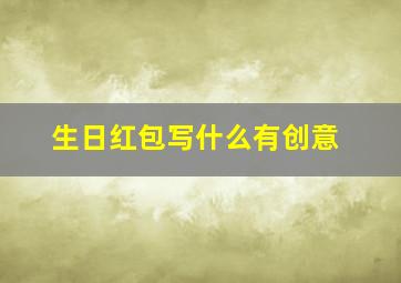 生日红包写什么有创意