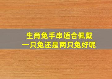 生肖兔手串适合佩戴一只兔还是两只兔好呢