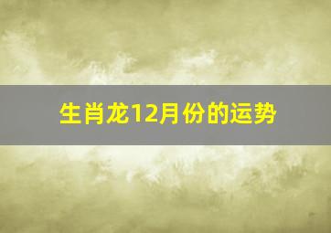 生肖龙12月份的运势