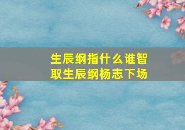 生辰纲指什么谁智取生辰纲杨志下场