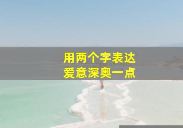 用两个字表达爱意深奥一点