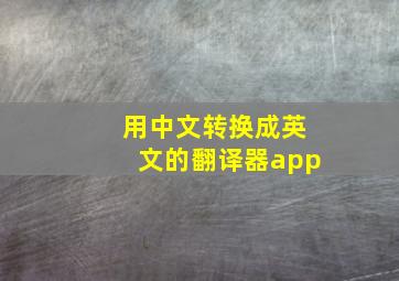 用中文转换成英文的翻译器app