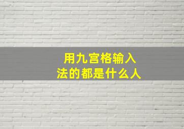 用九宫格输入法的都是什么人