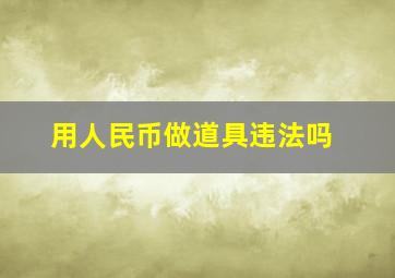 用人民币做道具违法吗