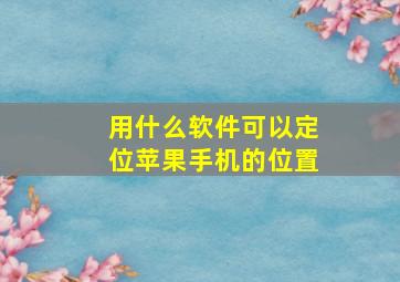 用什么软件可以定位苹果手机的位置