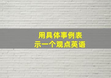 用具体事例表示一个观点英语