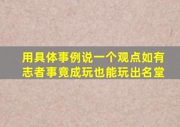 用具体事例说一个观点如有志者事竟成玩也能玩出名堂