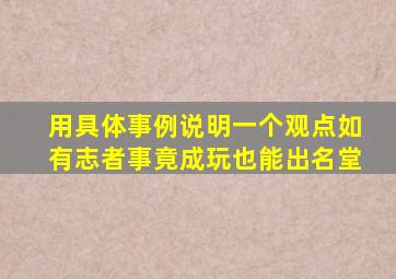 用具体事例说明一个观点如有志者事竟成玩也能出名堂