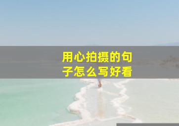 用心拍摄的句子怎么写好看