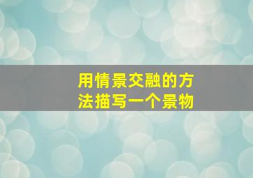 用情景交融的方法描写一个景物