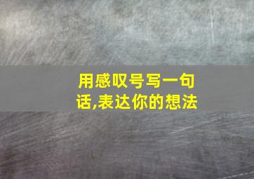 用感叹号写一句话,表达你的想法