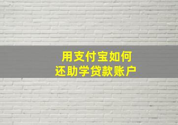 用支付宝如何还助学贷款账户