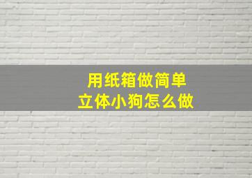 用纸箱做简单立体小狗怎么做