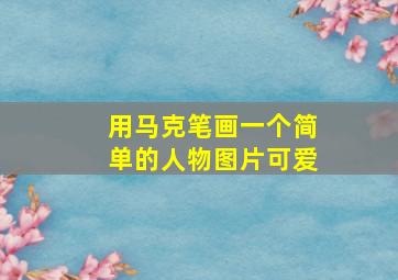 用马克笔画一个简单的人物图片可爱