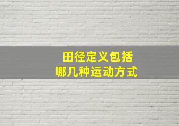 田径定义包括哪几种运动方式