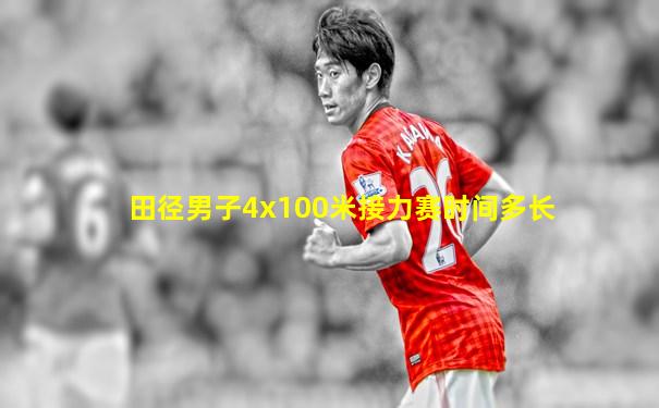 田径男子4x100米接力赛时间多长