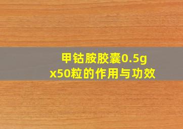 甲钴胺胶囊0.5gx50粒的作用与功效