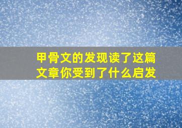 甲骨文的发现读了这篇文章你受到了什么启发