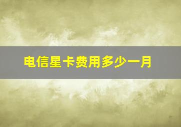 电信星卡费用多少一月