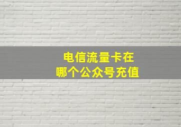 电信流量卡在哪个公众号充值