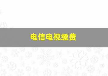 电信电视缴费