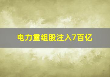 电力重组股注入7百亿